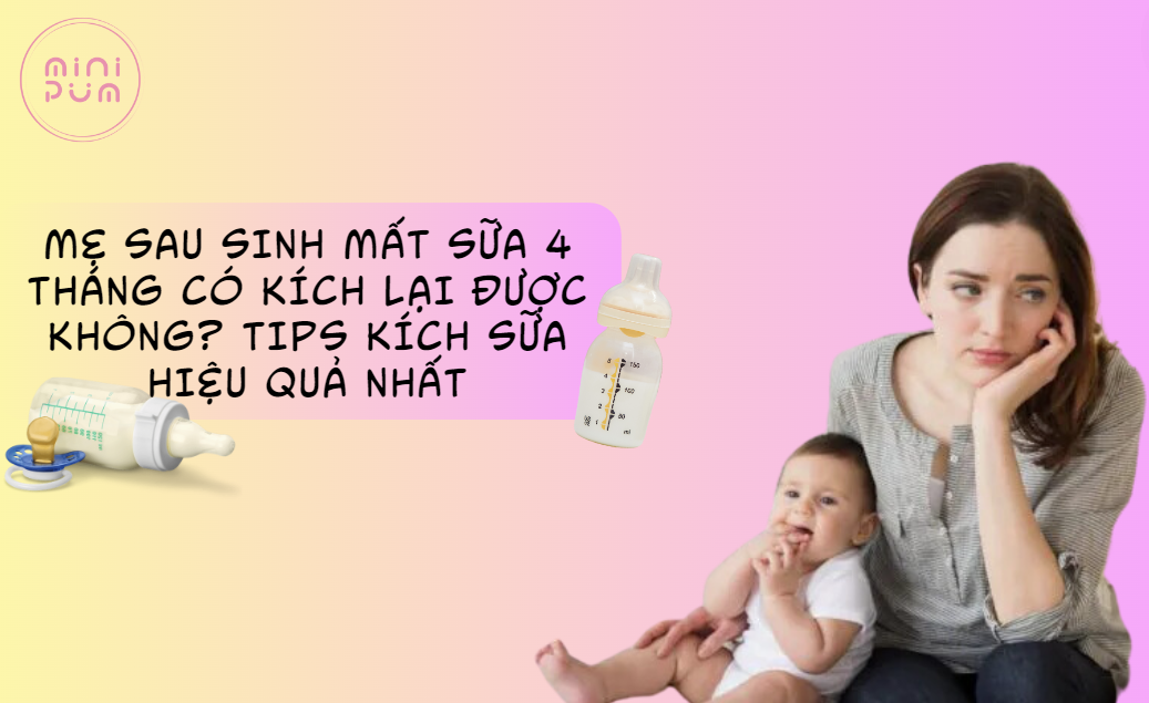 Mẹ sau sinh mất sữa 4 tháng có kích lại được không? Tips kích sữa hiệu quả nhất